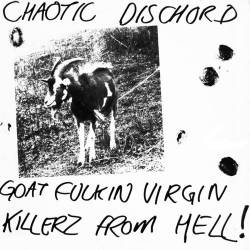 Chaotic Dischord : Goat Fuckin Virgin Killerz From Hell!